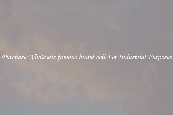 Purchase Wholesale famous brand coil For Industrial Purposes