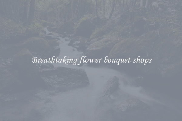 Breathtaking flower bouquet shops