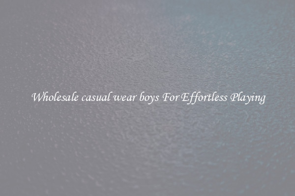 Wholesale casual wear boys For Effortless Playing