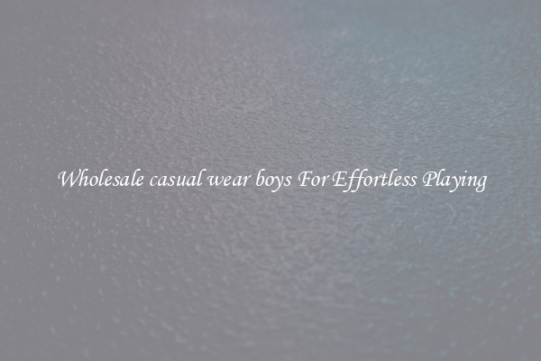 Wholesale casual wear boys For Effortless Playing