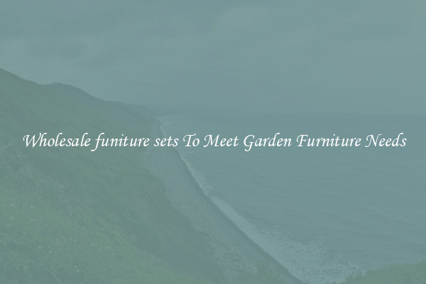 Wholesale funiture sets To Meet Garden Furniture Needs