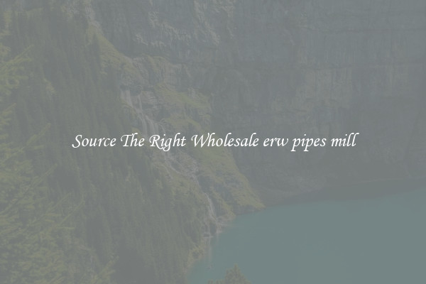 Source The Right Wholesale erw pipes mill
