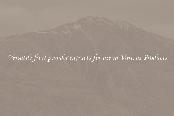 Versatile fruit powder extracts for use in Various Products