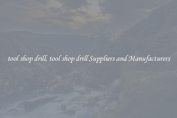 tool shop drill, tool shop drill Suppliers and Manufacturers