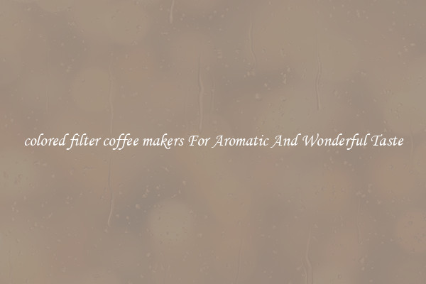 colored filter coffee makers For Aromatic And Wonderful Taste