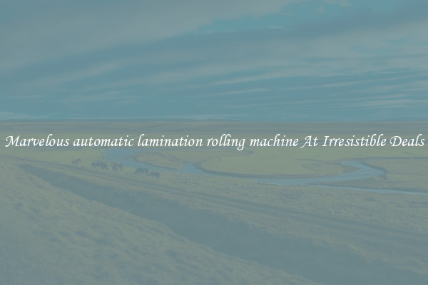 Marvelous automatic lamination rolling machine At Irresistible Deals
