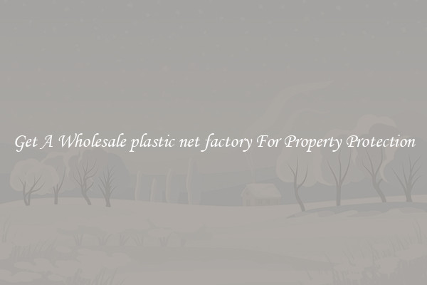 Get A Wholesale plastic net factory For Property Protection