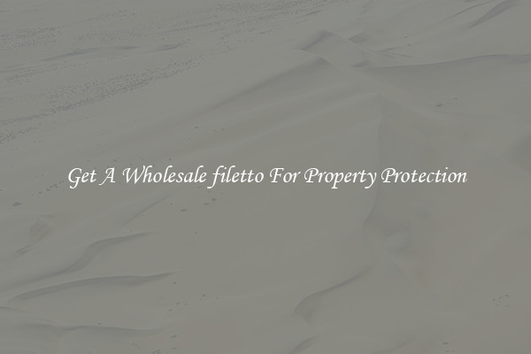 Get A Wholesale filetto For Property Protection