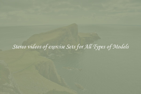 Stereo videos of exercise Sets for All Types of Models