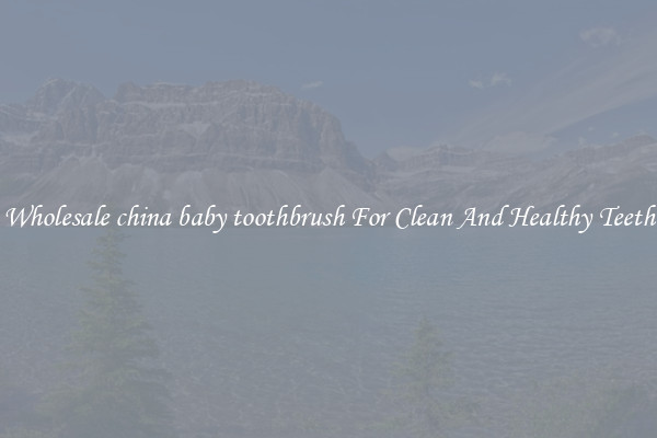 Wholesale china baby toothbrush For Clean And Healthy Teeth