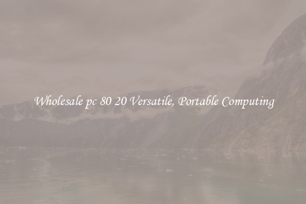 Wholesale pc 80 20 Versatile, Portable Computing
