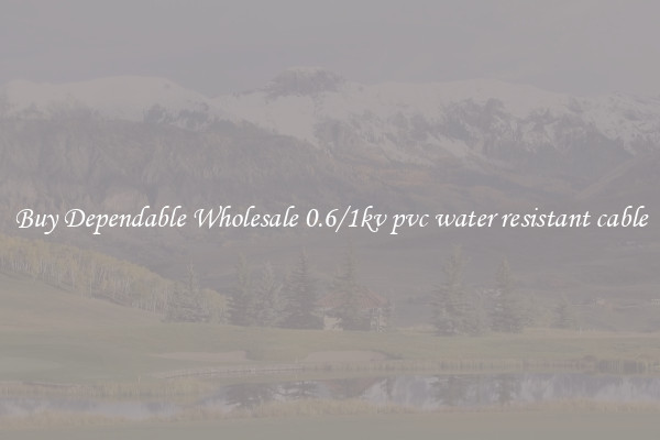 Buy Dependable Wholesale 0.6/1kv pvc water resistant cable