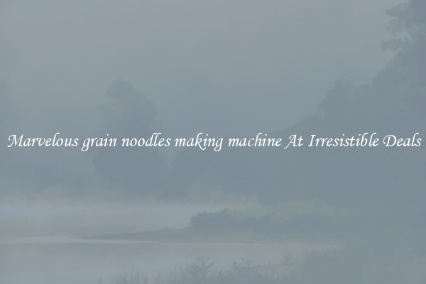 Marvelous grain noodles making machine At Irresistible Deals