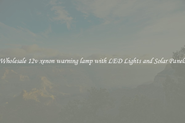 Wholesale 12v xenon warning lamp with LED Lights and Solar Panels