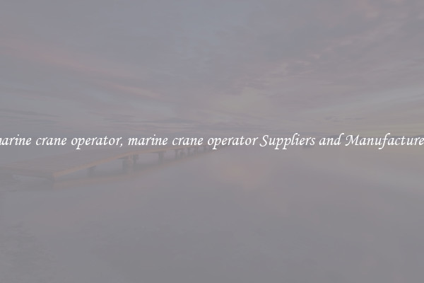 marine crane operator, marine crane operator Suppliers and Manufacturers