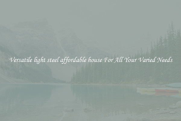Versatile light steel affordable house For All Your Varied Needs