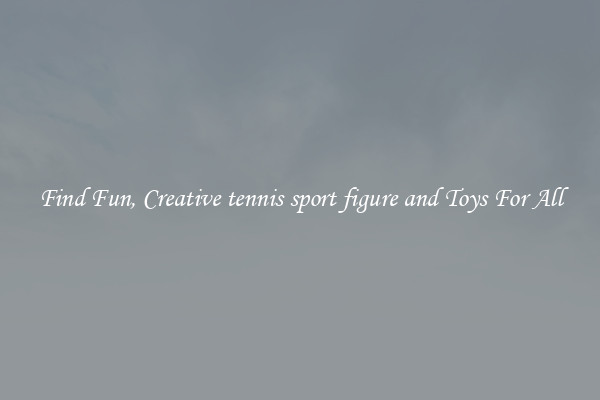 Find Fun, Creative tennis sport figure and Toys For All
