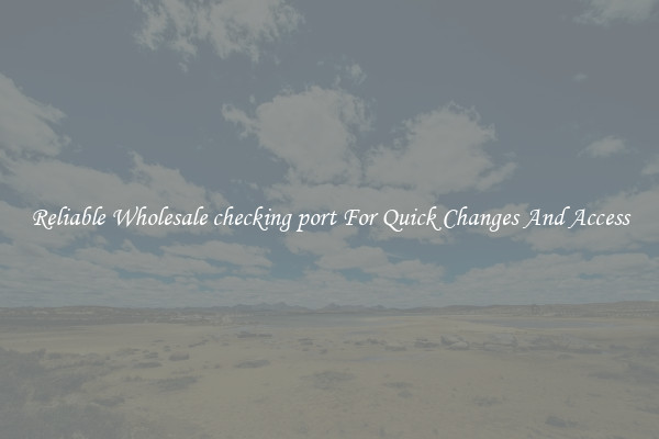 Reliable Wholesale checking port For Quick Changes And Access