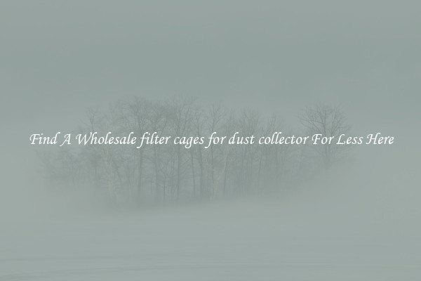 Find A Wholesale filter cages for dust collector For Less Here