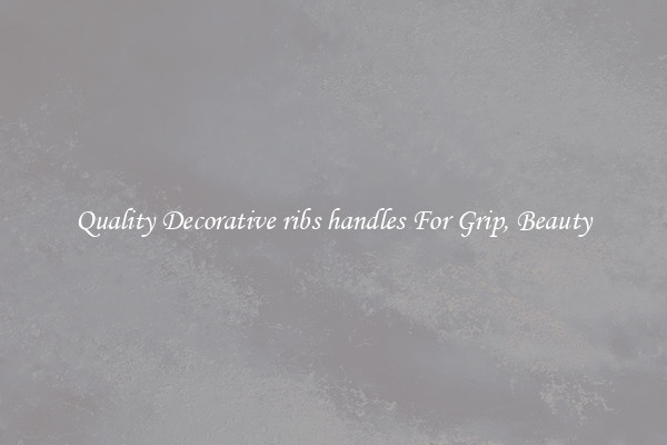 Quality Decorative ribs handles For Grip, Beauty