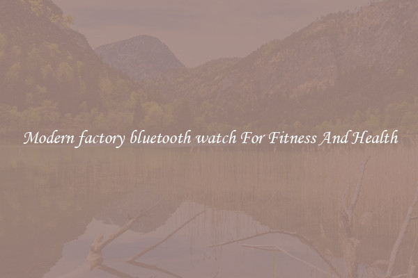 Modern factory bluetooth watch For Fitness And Health