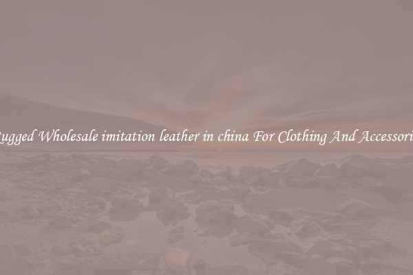 Rugged Wholesale imitation leather in china For Clothing And Accessories