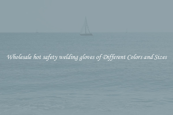 Wholesale hot safety welding gloves of Different Colors and Sizes