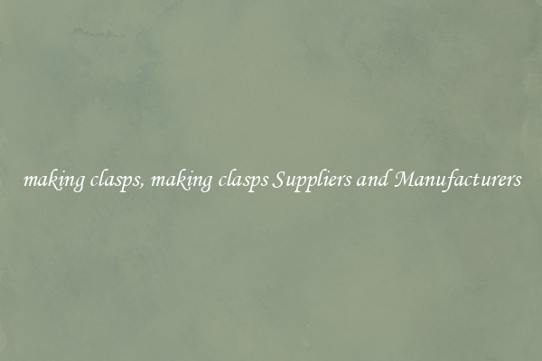 making clasps, making clasps Suppliers and Manufacturers