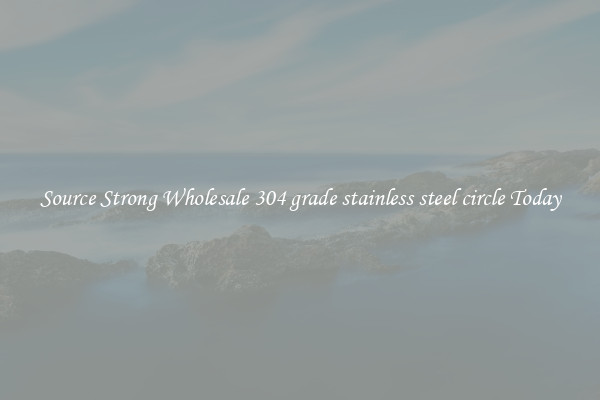 Source Strong Wholesale 304 grade stainless steel circle Today