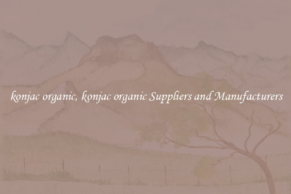 konjac organic, konjac organic Suppliers and Manufacturers