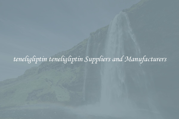 teneligliptin teneligliptin Suppliers and Manufacturers