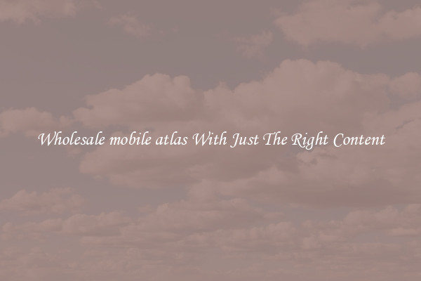 Wholesale mobile atlas With Just The Right Content