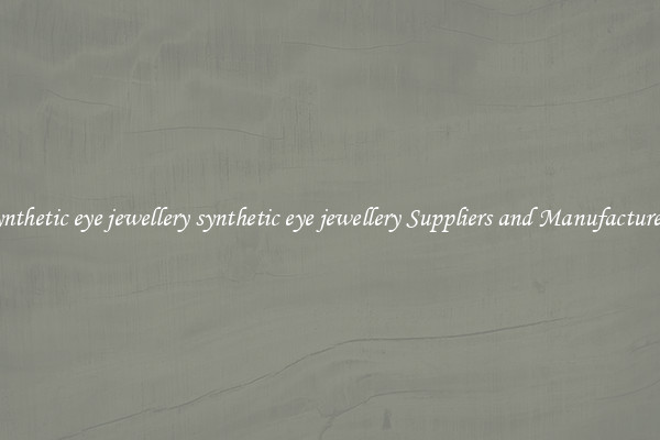 synthetic eye jewellery synthetic eye jewellery Suppliers and Manufacturers