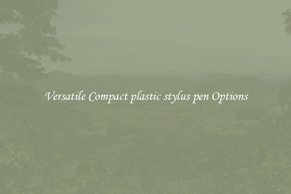 Versatile Compact plastic stylus pen Options