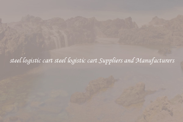 steel logistic cart steel logistic cart Suppliers and Manufacturers