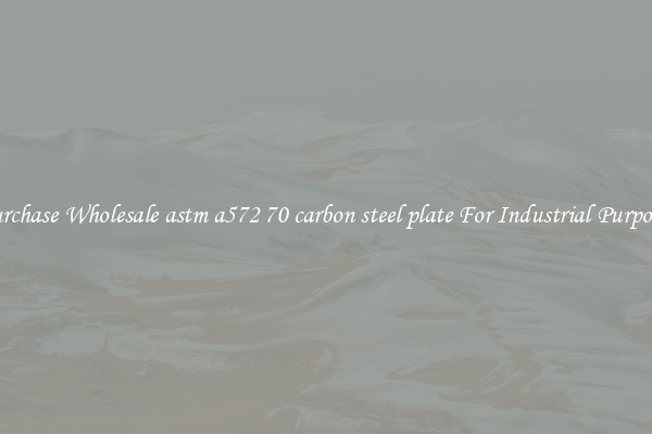 Purchase Wholesale astm a572 70 carbon steel plate For Industrial Purposes