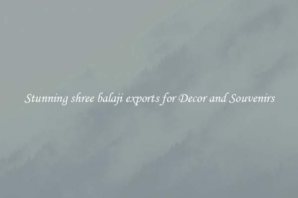 Stunning shree balaji exports for Decor and Souvenirs
