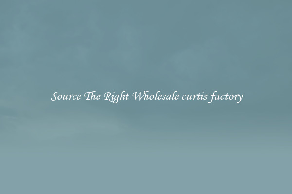 Source The Right Wholesale curtis factory