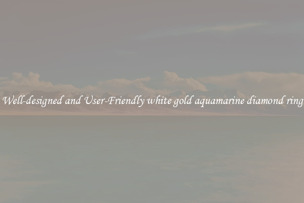 Well-designed and User-Friendly white gold aquamarine diamond ring