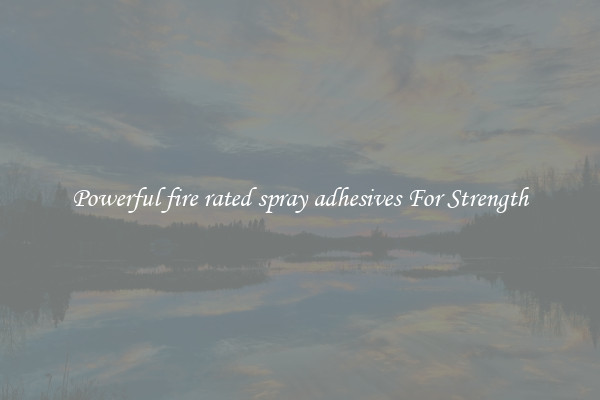 Powerful fire rated spray adhesives For Strength