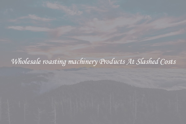 Wholesale roasting machinery Products At Slashed Costs