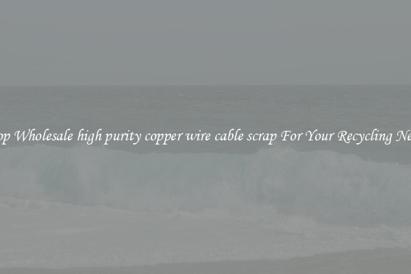 Shop Wholesale high purity copper wire cable scrap For Your Recycling Needs