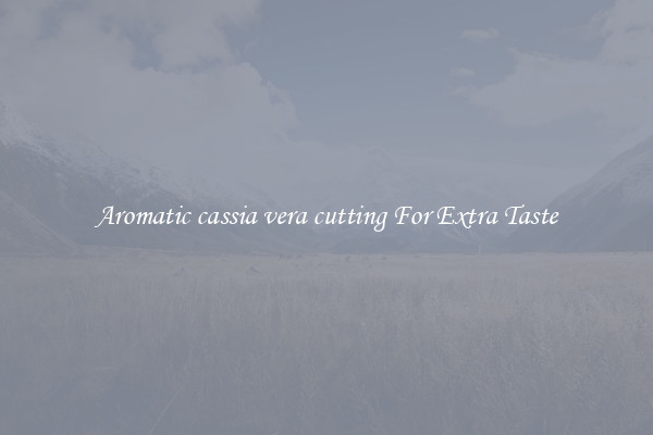 Aromatic cassia vera cutting For Extra Taste