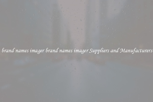 brand names imager brand names imager Suppliers and Manufacturers