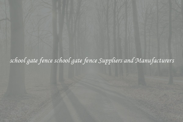 school gate fence school gate fence Suppliers and Manufacturers