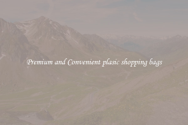 Premium and Convenient plasic shopping bags