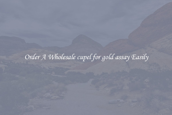 Order A Wholesale cupel for gold assay Easily