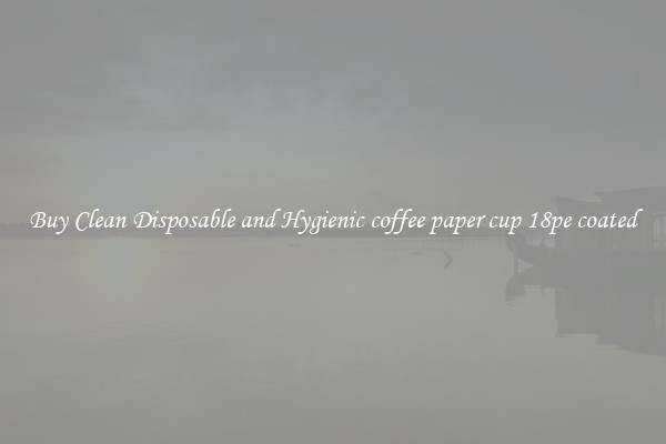 Buy Clean Disposable and Hygienic coffee paper cup 18pe coated