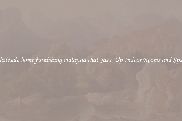 Wholesale home furnishing malaysia that Jazz Up Indoor Rooms and Spaces