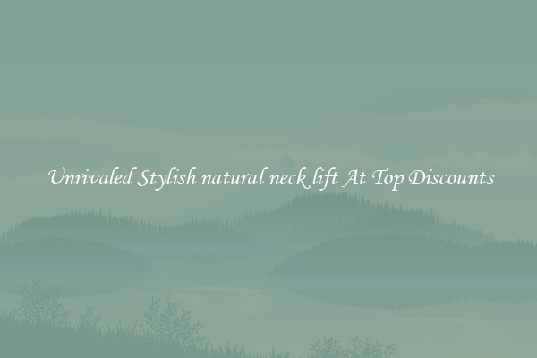 Unrivaled Stylish natural neck lift At Top Discounts